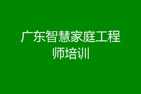 广东智慧家庭工程师培训