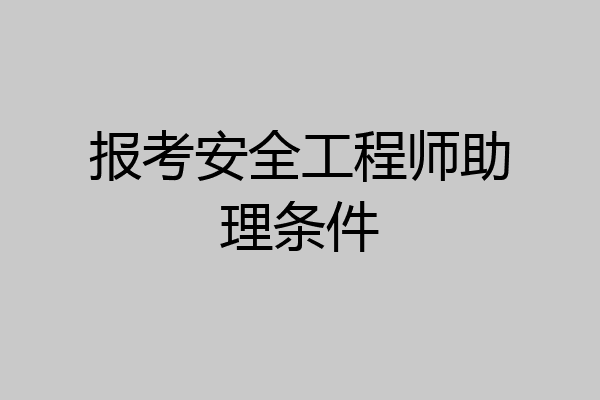 报考安全工程师助理条件