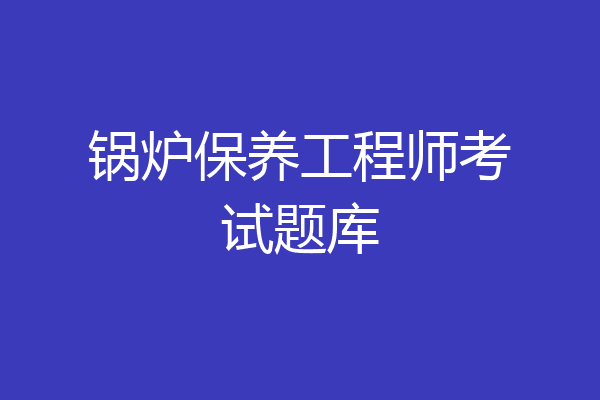 锅炉保养工程师考试题库