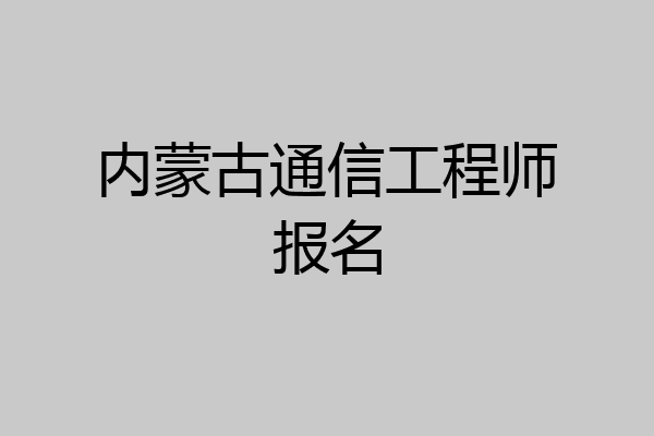 内蒙古通信工程师报名