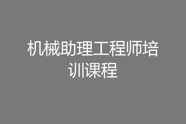 机械助理工程师培训课程