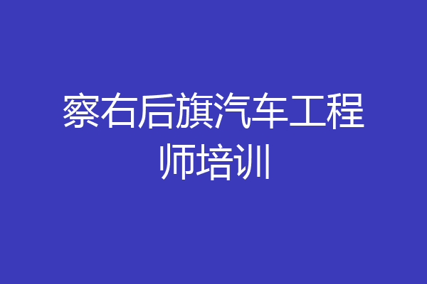 察右后旗汽车工程师培训