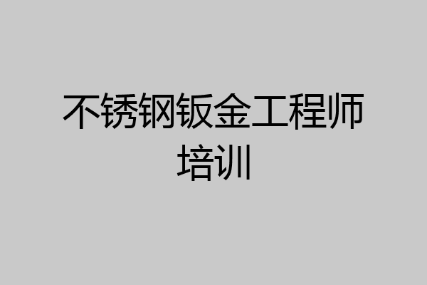 不锈钢钣金工程师培训