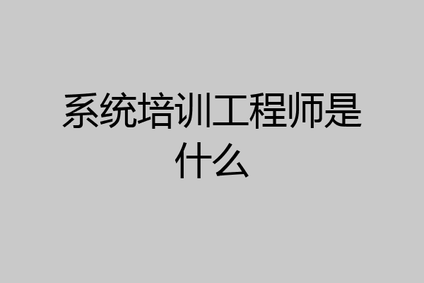系统培训工程师是什么