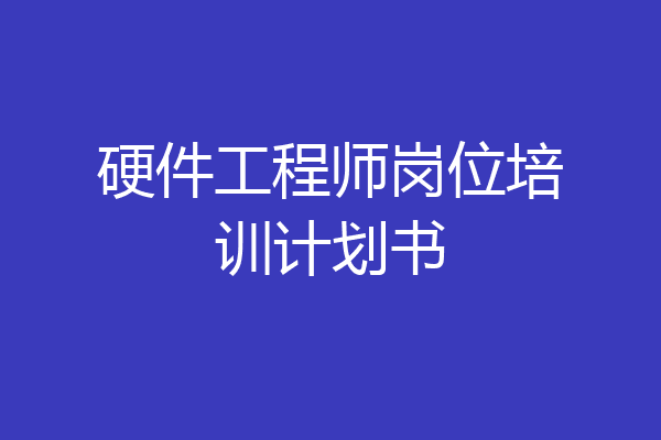 硬件工程师岗位培训计划书