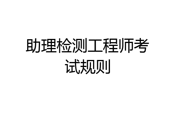 助理检测工程师考试规则
