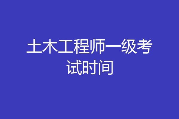 土木工程师一级考试时间
