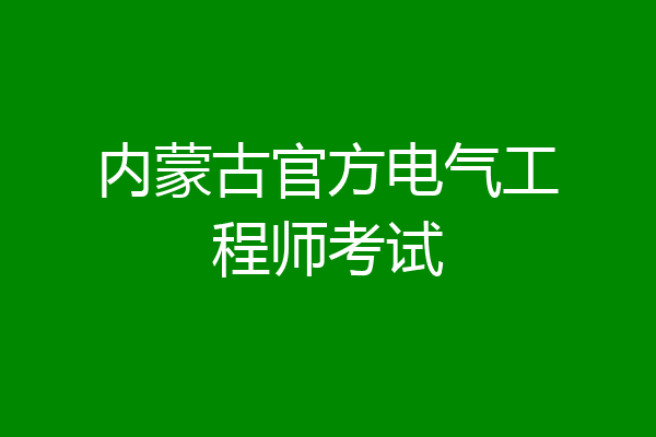 内蒙古官方电气工程师考试