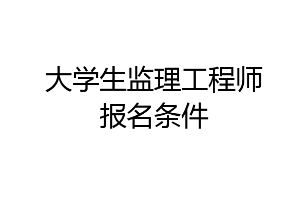 大学生监理工程师报名条件