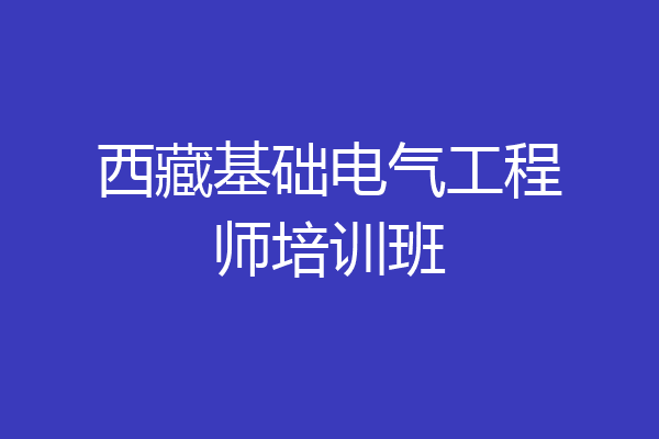 西藏基础电气工程师培训班