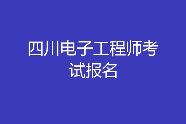 四川电子工程师考试报名