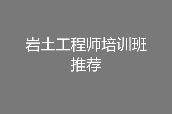 岩土工程师培训班推荐