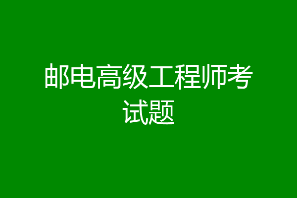邮电高级工程师考试题
