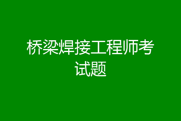 桥梁焊接工程师考试题