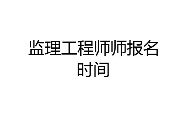 监理工程师师报名时间