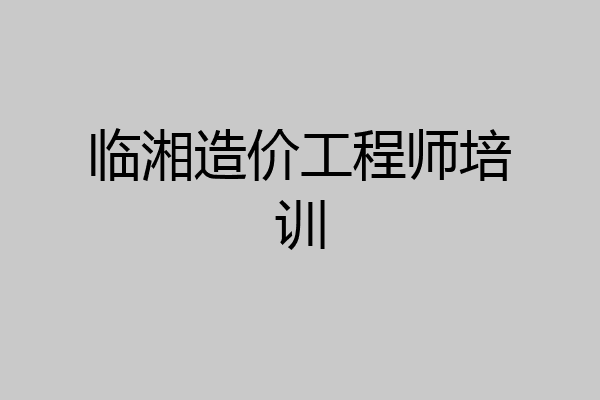 临湘造价工程师培训