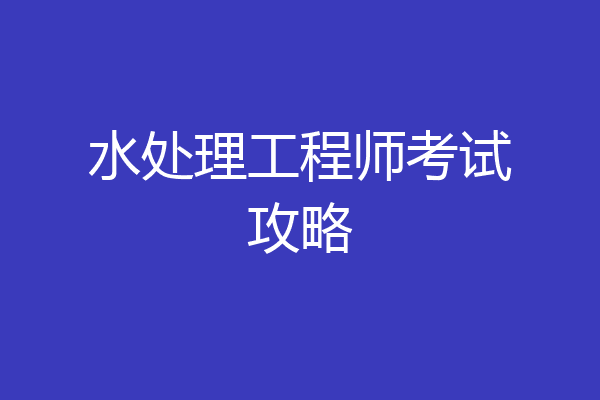 水处理工程师考试攻略