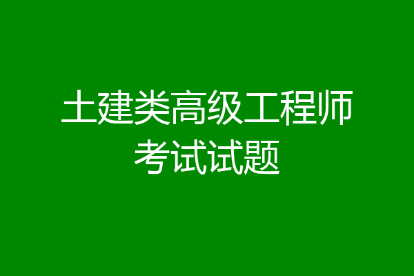土建类高级工程师考试试题