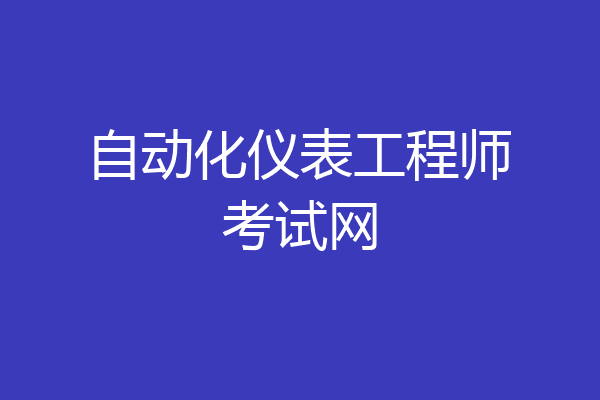 自动化仪表工程师考试网