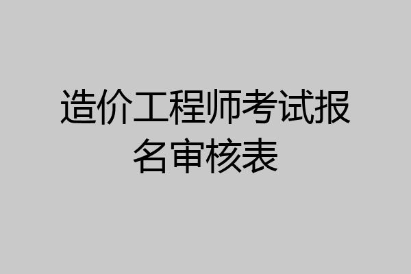造价工程师考试报名审核表
