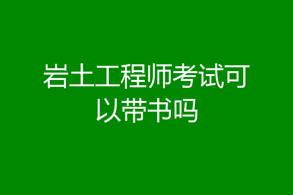 岩土工程师考试可以带书吗