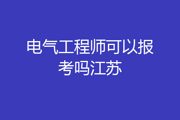 电气工程师可以报考吗江苏