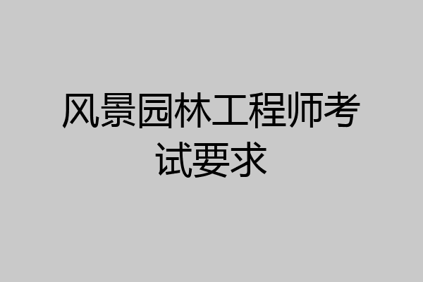 风景园林工程师考试要求