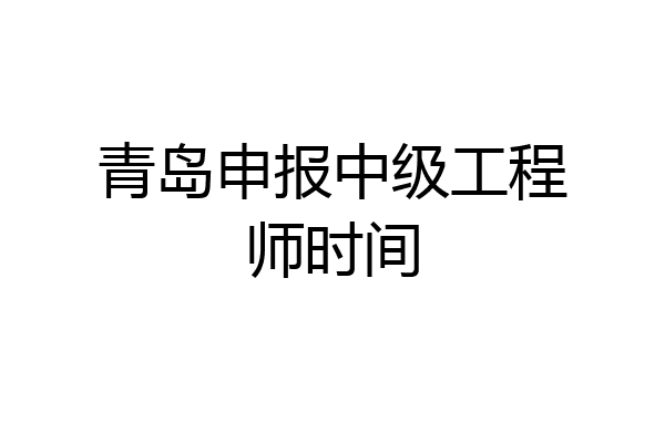 青岛申报中级工程师时间