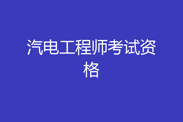 汽电工程师考试资格