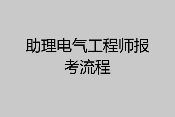 助理电气工程师报考流程