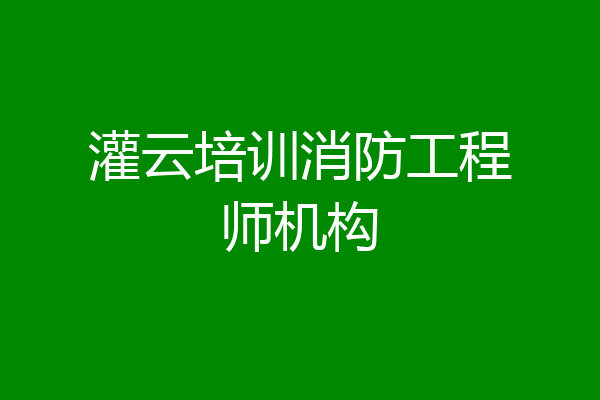 灌云培训消防工程师机构