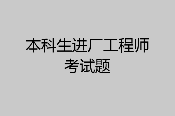 本科生进厂工程师考试题