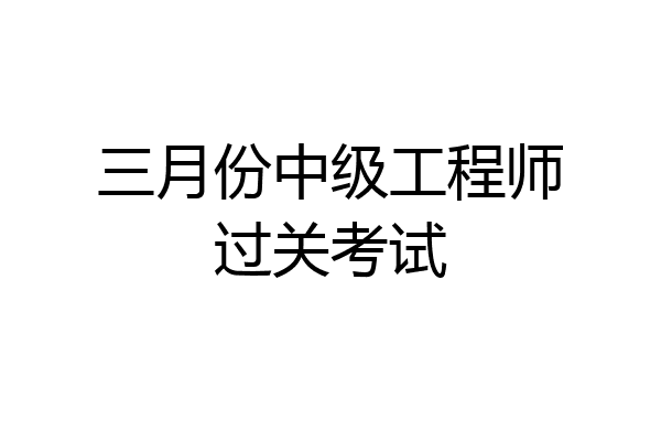 三月份中级工程师过关考试