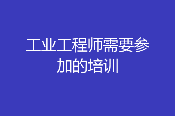 工业工程师需要参加的培训
