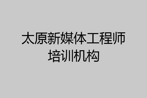 太原新媒体工程师培训机构