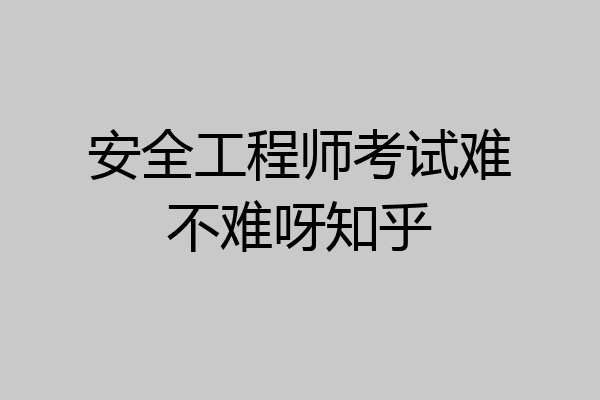 安全工程师考试难不难呀知乎