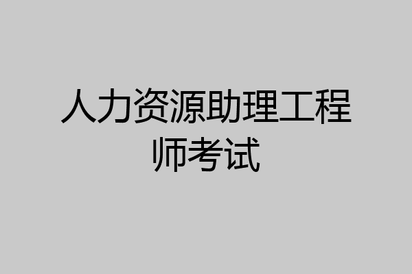 人力资源助理工程师考试