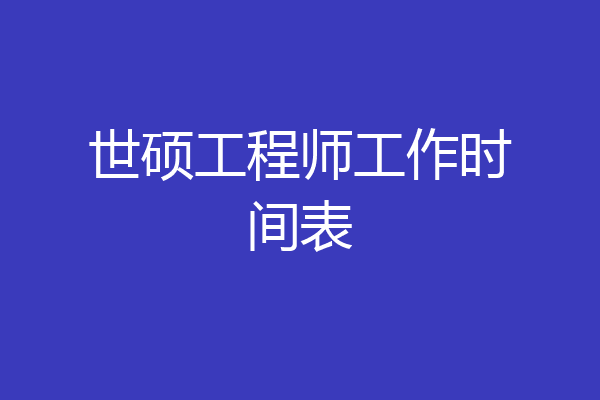 世硕工程师工作时间表