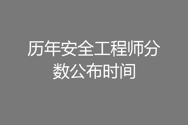 历年安全工程师分数公布时间
