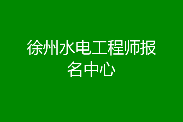 徐州水电工程师报名中心