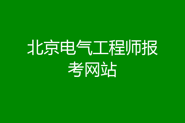 北京电气工程师报考网站