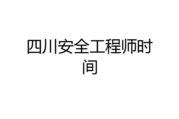 四川安全工程师时间