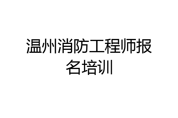 温州消防工程师报名培训