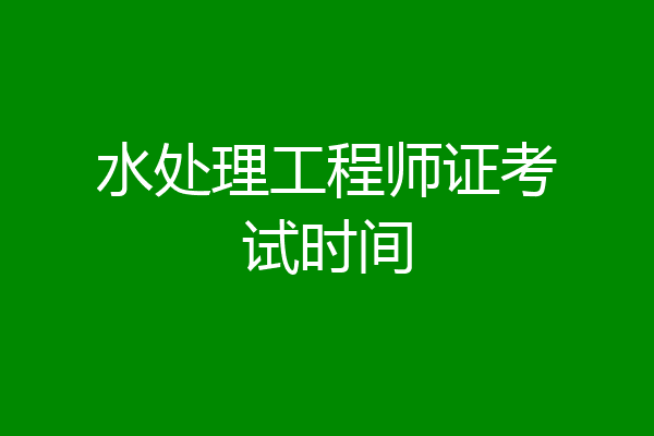 水处理工程师证考试时间