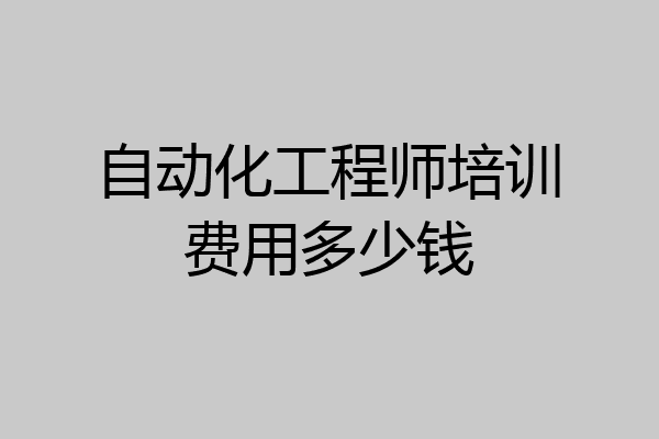 自动化工程师培训费用多少钱