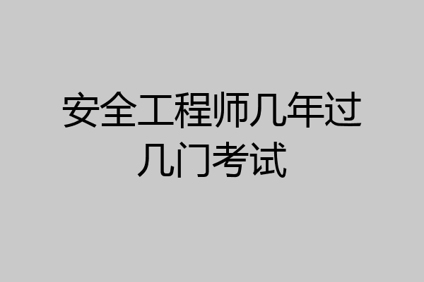 安全工程师几年过几门考试