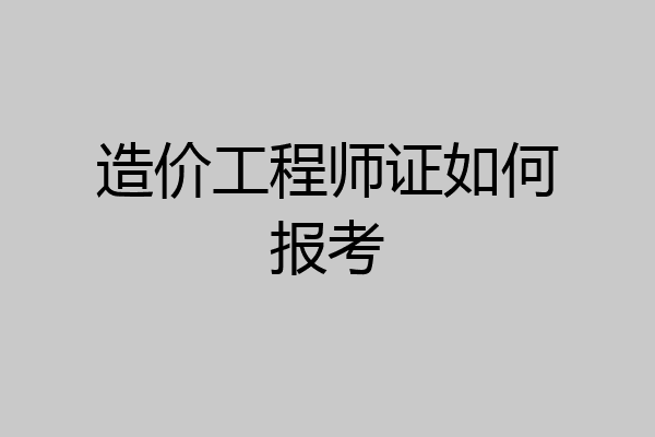 造价工程师证如何报考