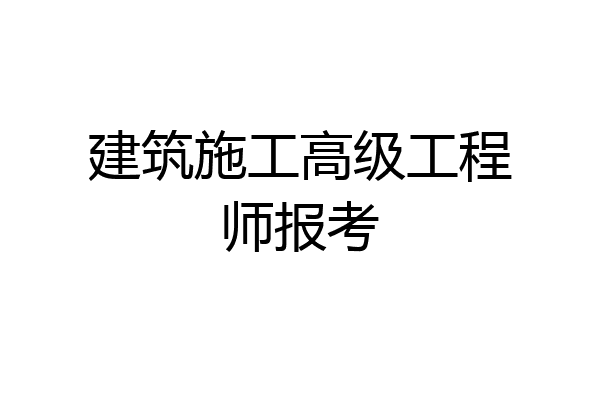 建筑施工高级工程师报考