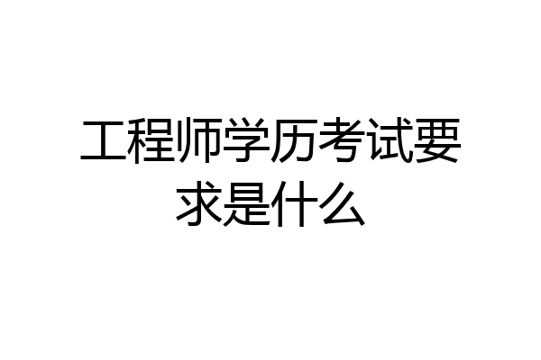 工程师学历考试要求是什么