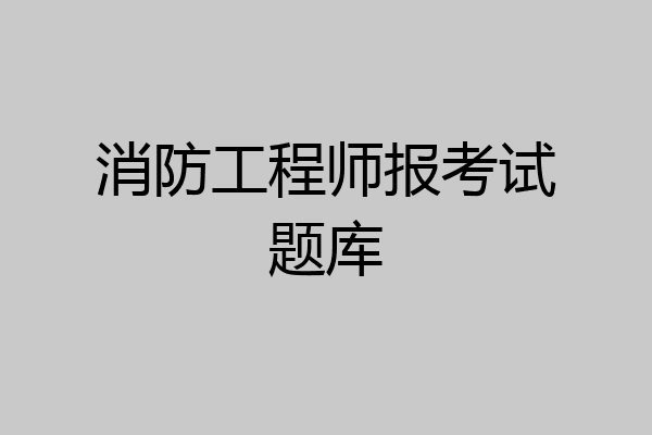 消防工程师报考试题库